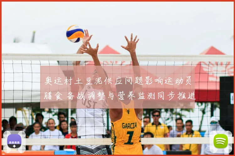 奥运村土豆泥供应问题影响运动员膳食 备战调整与营养监测同步推进