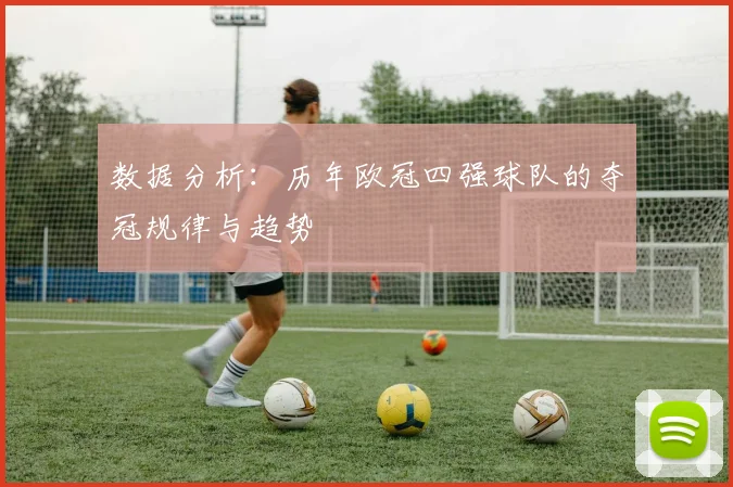 数据分析：历年欧冠四强球队的夺冠规律与趋势