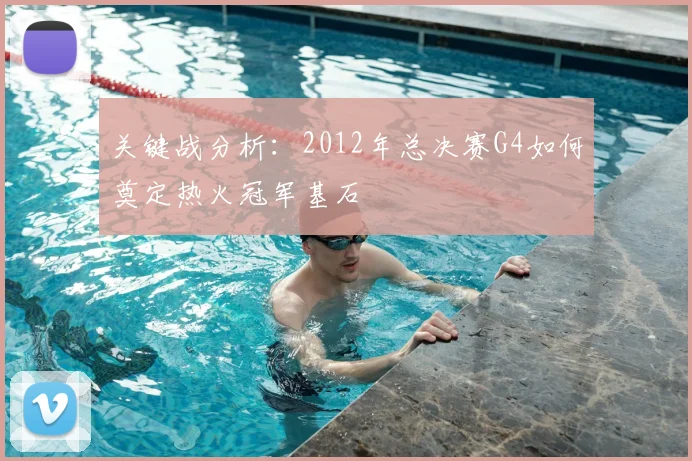 关键战分析：2012年总决赛G4如何奠定热火冠军基石
