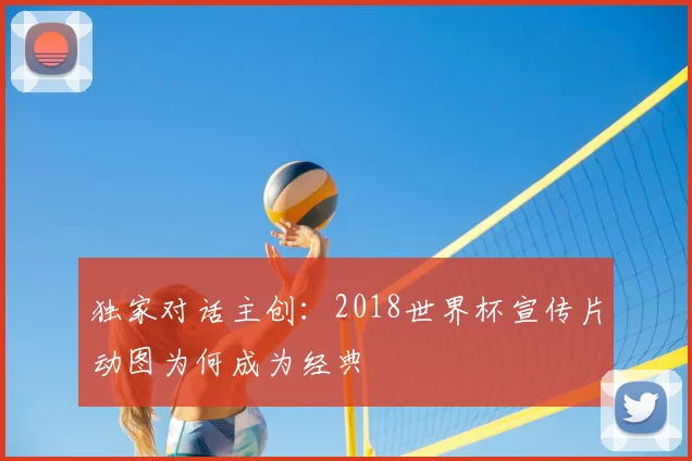 独家对话主创：2018世界杯宣传片动图为何成为经典