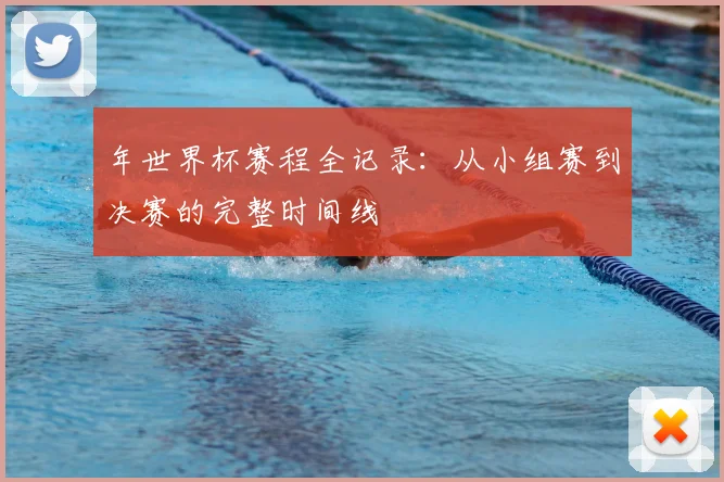 年世界杯赛程全记录：从小组赛到决赛的完整时间线